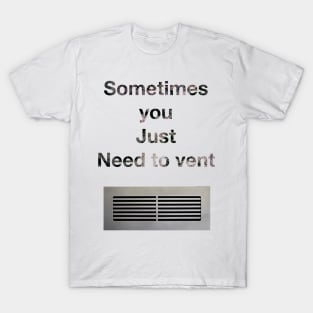 Sometimes you just need to vent. T-Shirt